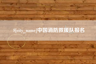 海拉尔中国消防救援队报名