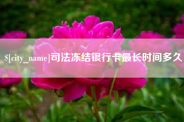 海拉尔司法冻结银行卡最长时间多久