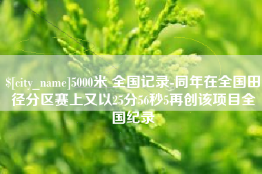 海拉尔5000米 全国记录-同年在全国田径分区赛上又以25分56秒5再创该项目全国纪录