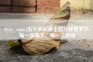 海拉尔五千米纪录十四分钟是多少-每一步落下、每一次呼吸