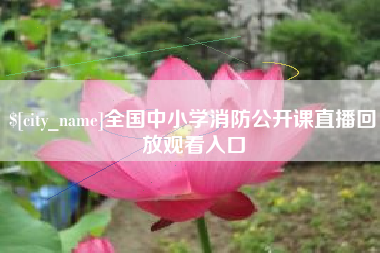 海拉尔全国中小学消防公开课直播回放观看入口