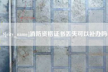 海拉尔消防资格证书丢失可以补办吗