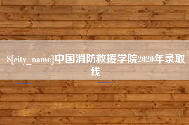 海拉尔中国消防救援学院2020年录取线