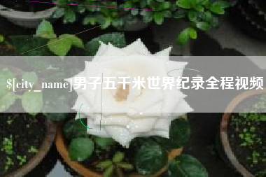 海拉尔男子五千米世界纪录全程视频