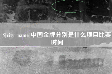 海拉尔中国金牌分别是什么项目比赛时间