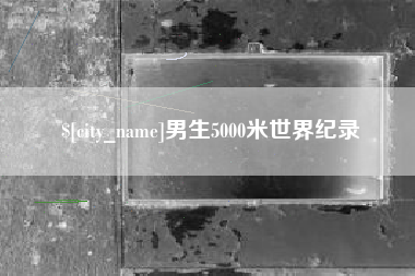 海拉尔男生5000米世界纪录